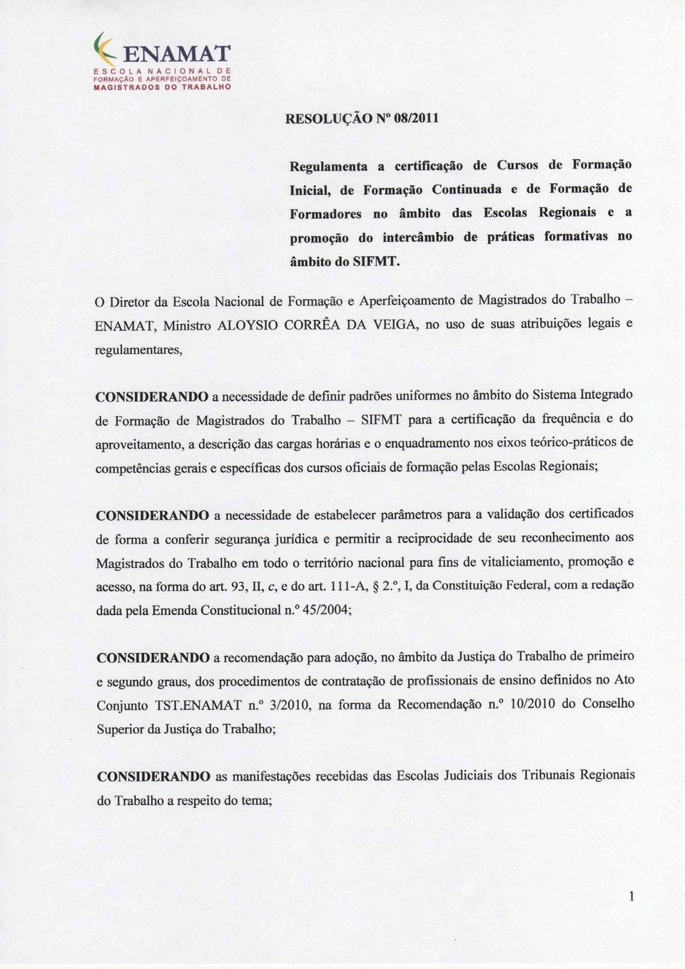 O Diretor da Escola Nacional de Formação e Aperfeiçoamento de Magistrados do Trabalho - ENAMAT, Ministro ALOYSIO CORRÊA DA VEIGA, no uso de suas atribuições legais e regulamentares, CONSIDERANDO a