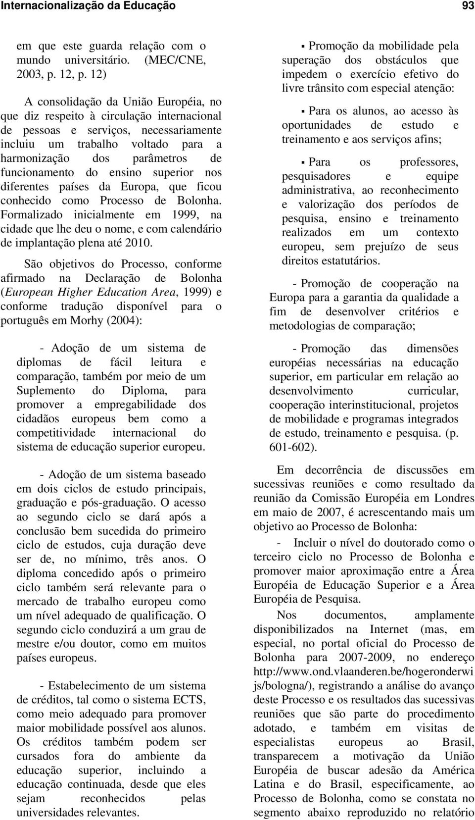 funcionamento do ensino superior nos diferentes países da Europa, que ficou conhecido como Processo de Bolonha.