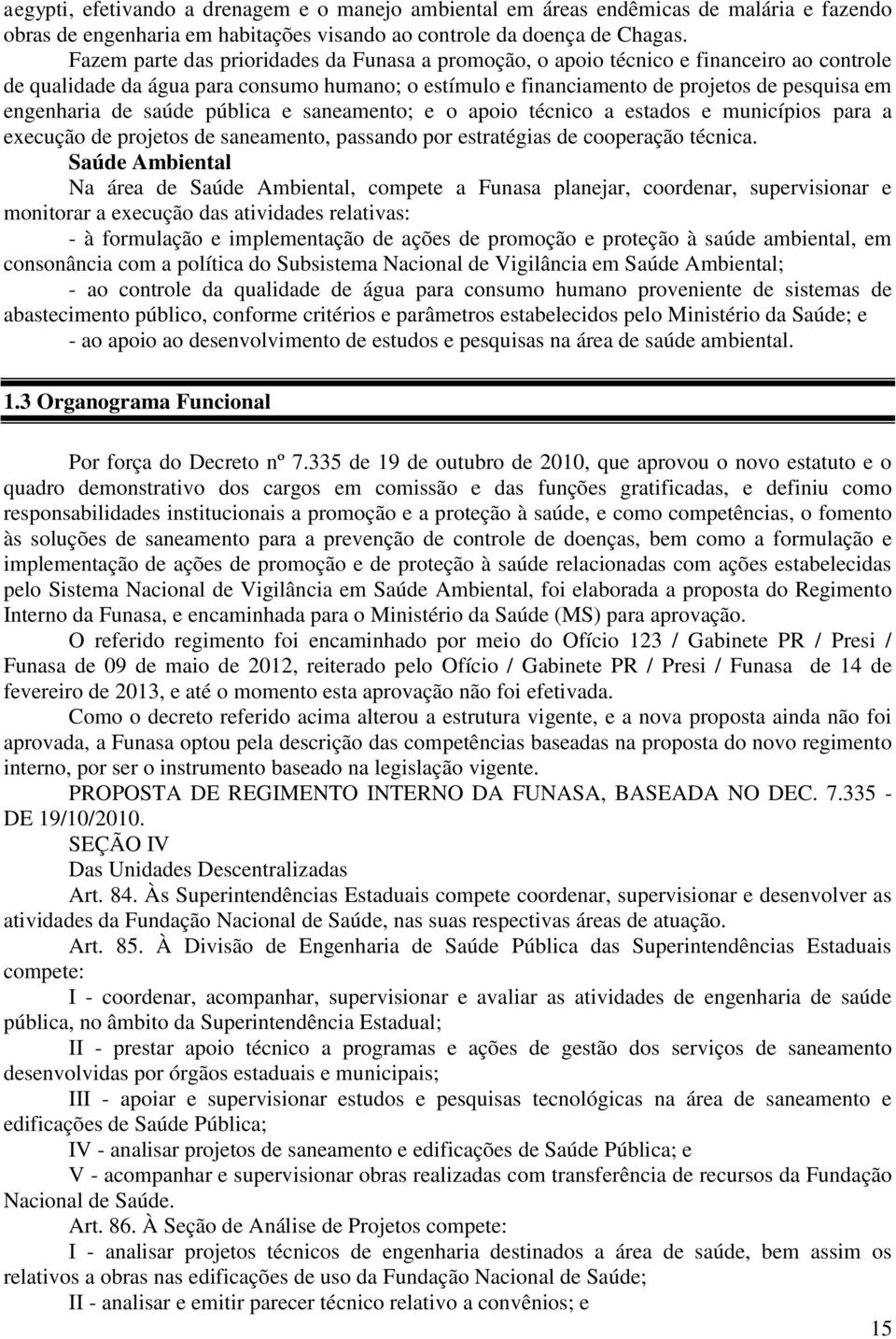 de saúde pública e saneamento; e o apoio técnico a estados e municípios para a execução de projetos de saneamento, passando por estratégias de cooperação técnica.