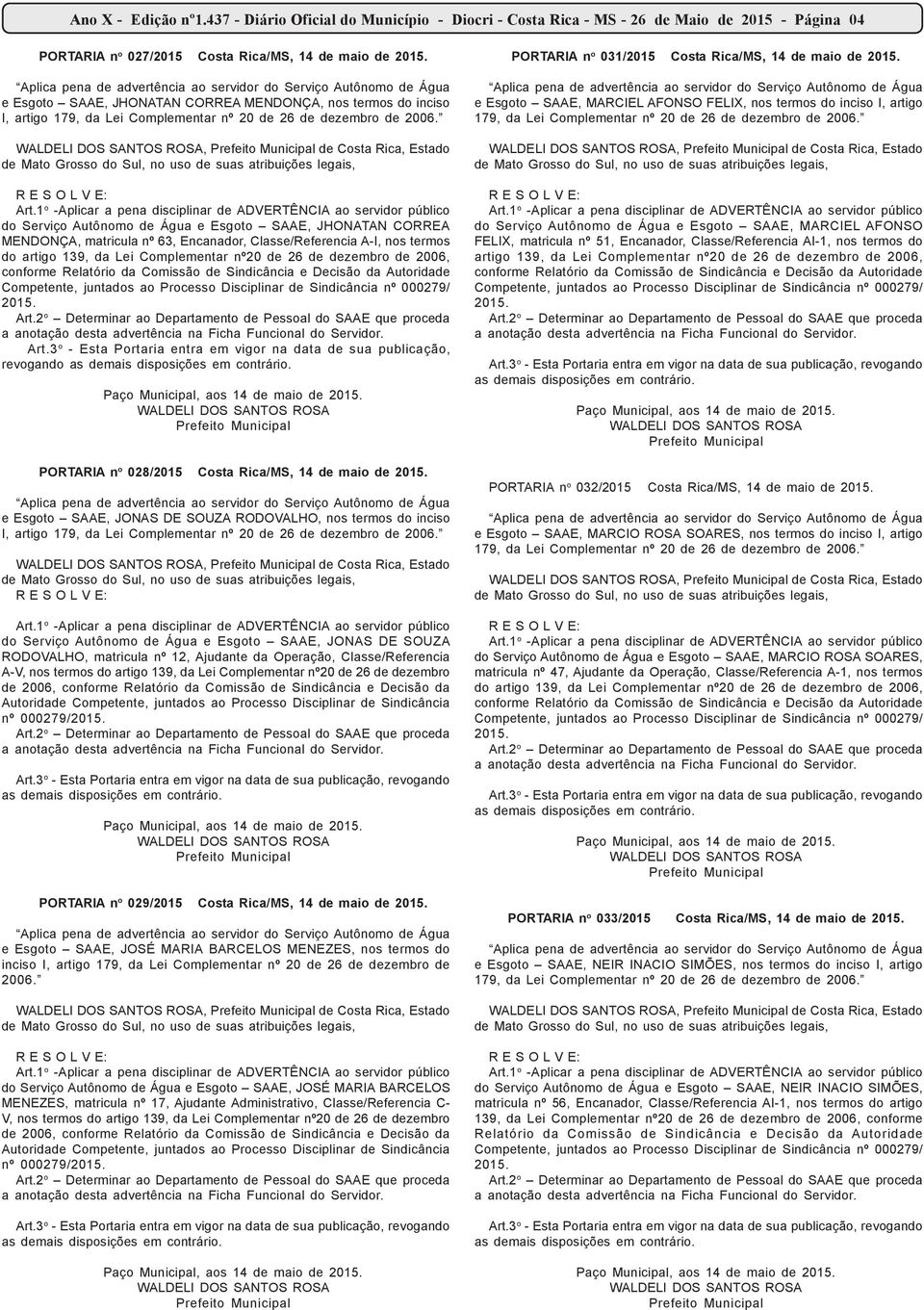 inciso I,, de Costa Rica, Estado do Serviço Autônomo de Água e Esgoto SAAE, JHONATAN CORREA MENDONÇA, matricula nº 63, Encanador, Classe/Referencia A-I, nos termos Art.