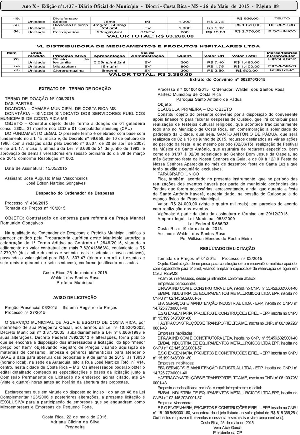 260,00 VL DISTRIBUIDORA DE MEDICAMENTOS E PRODUTOS HSPITALARES LTDA 70. Citrato de HIPOLABOR Unidade fentanila 0,05mg/ml 2ml EV 200 R$ 7,40 R$ 1.480,00 72.