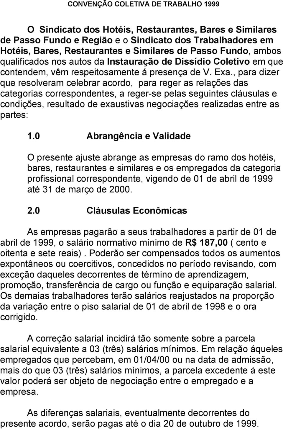 , para dizer que resolveram celebrar acordo, para reger as relações das categorias correspondentes, a reger-se pelas seguintes cláusulas e condições, resultado de exaustivas negociações realizadas