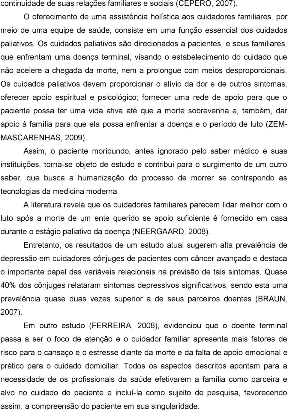 Os cuidados paliativos são direcionados a pacientes, e seus familiares, que enfrentam uma doença terminal, visando o estabelecimento do cuidado que não acelere a chegada da morte, nem a prolongue com