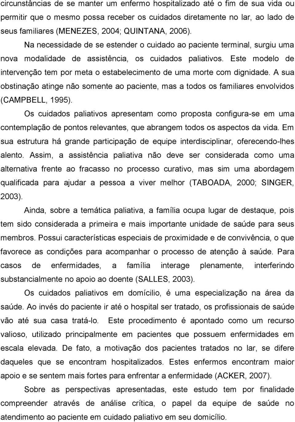 Este modelo de intervenção tem por meta o estabelecimento de uma morte com dignidade. A sua obstinação atinge não somente ao paciente, mas a todos os familiares envolvidos (CAMPBELL, 1995).