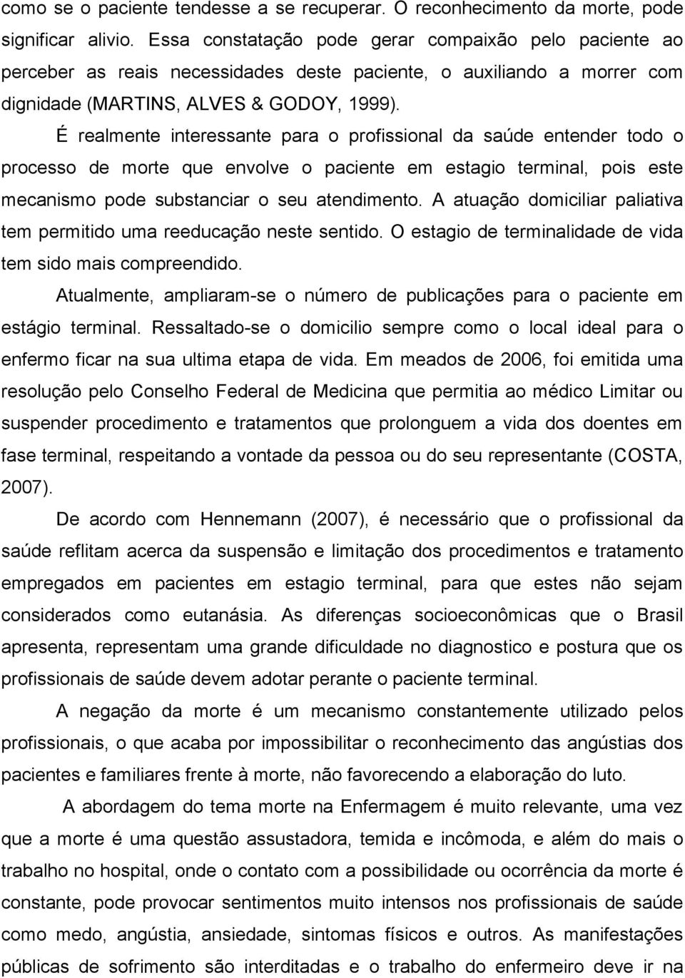 É realmente interessante para o profissional da saúde entender todo o processo de morte que envolve o paciente em estagio terminal, pois este mecanismo pode substanciar o seu atendimento.