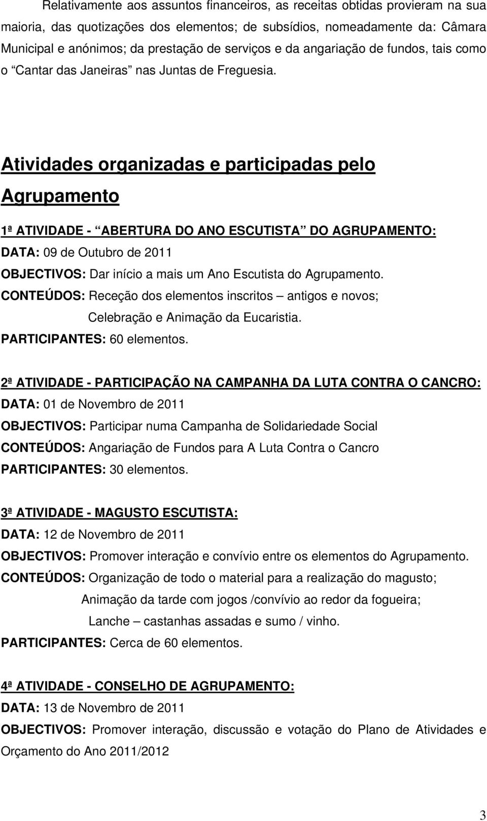 Atividades organizadas e participadas pelo Agrupamento 1ª ATIVIDADE - ABERTURA DO ANO ESCUTISTA DO AGRUPAMENTO: DATA: 09 de Outubro de 2011 OBJECTIVOS: Dar início a mais um Ano Escutista do