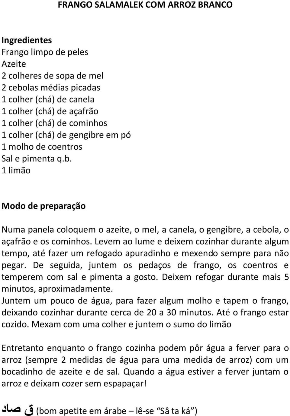 Levem ao lume e deixem cozinhar durante algum tempo, até fazer um refogado apuradinho e mexendo sempre para não pegar.