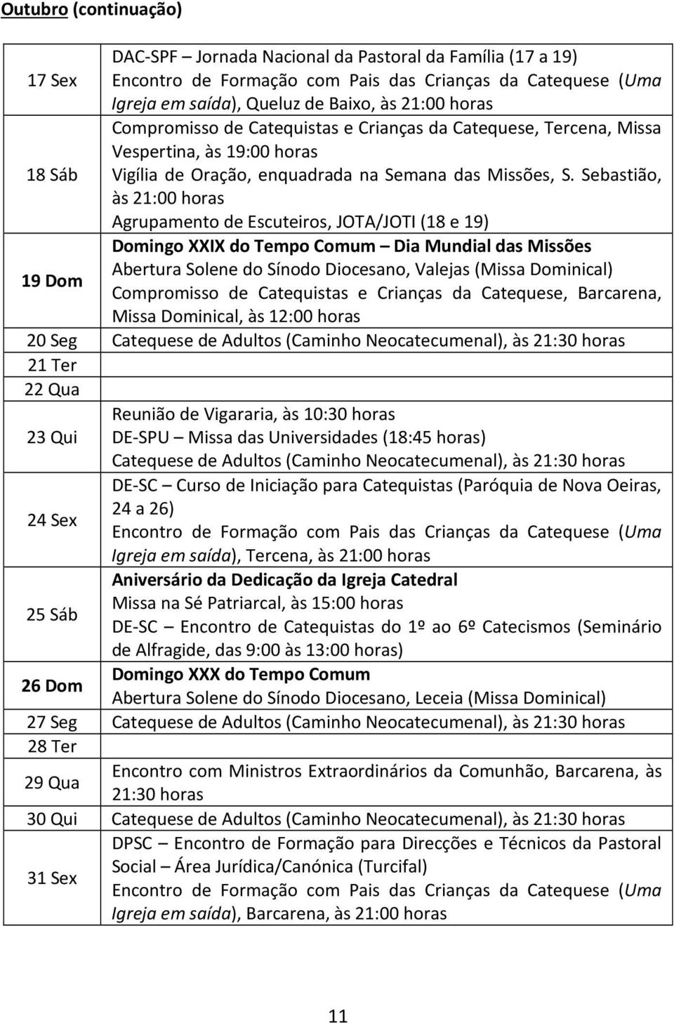 Sebastião, às 21:00 Agrupamento de Escuteiros, JOTA/JOTI (18 e 19) Domingo XXIX do Tempo Comum Dia Mundial das Missões Abertura Solene do Sínodo Diocesano, Valejas (Missa Dominical) 19 Dom