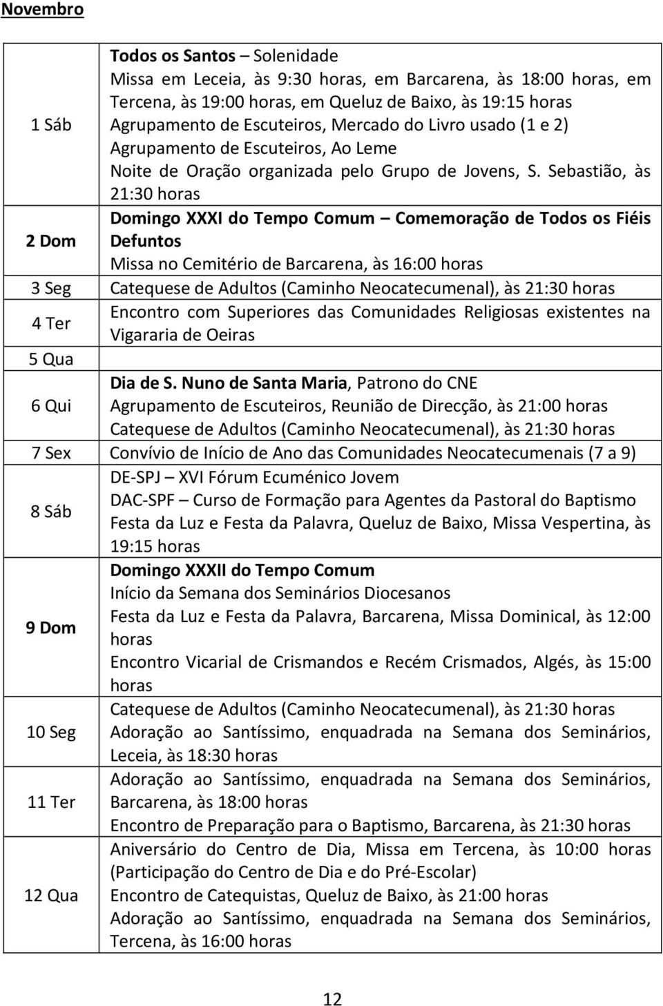 Sebastião, às 21:30 Domingo XXXI do Tempo Comum Comemoração de Todos os Fiéis 2 Dom Defuntos Missa no Cemitério de Barcarena, às 16:00 3 Seg Catequese de Adultos (Caminho Neocatecumenal), às 21:30