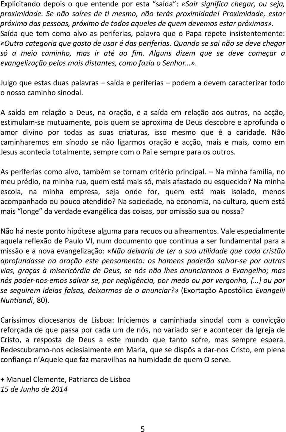 Saída que tem como alvo as periferias, palavra que o Papa repete insistentemente: «Outra categoria que gosto de usar é das periferias.