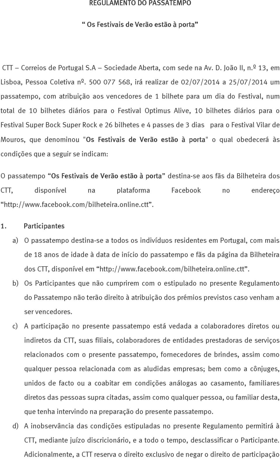 10 bilhetes diários para o Festival Super Bock Super Rock e 26 bilhetes e 4 passes de 3 dias para o Festival Vilar de Mouros, que denominou "Os Festivais de Verão estão à porta" o qual obedecerá às