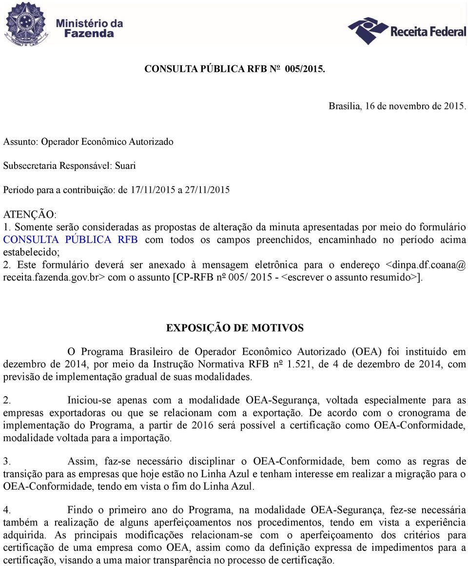 Somente serão consideradas as propostas de alteração da minuta apresentadas por meio do formulário CONSULTA PÚBLICA RFB com todos os campos preenchidos, encaminhado no período acima estabelecido; 2.