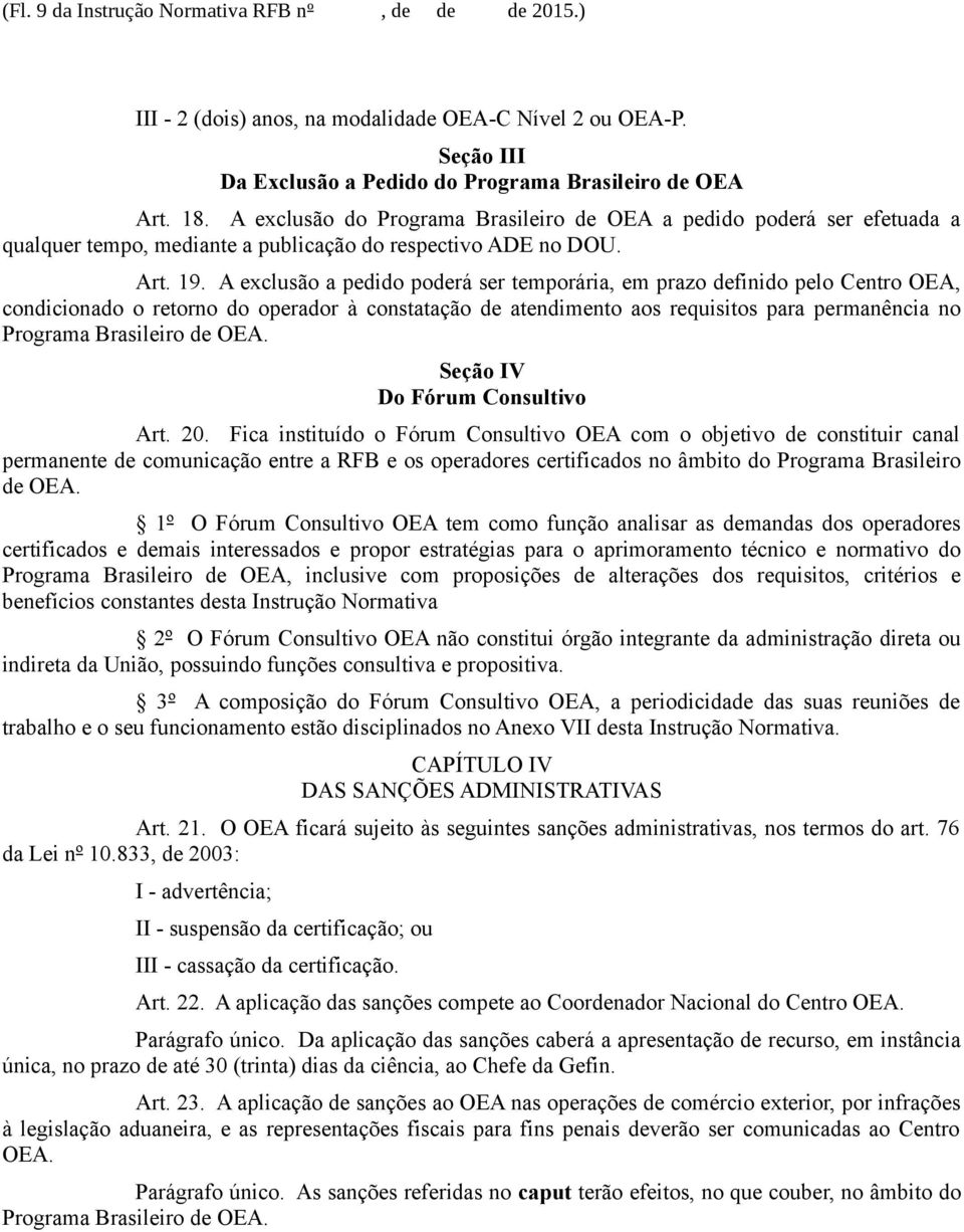 A exclusão a pedido poderá ser temporária, em prazo definido pelo Centro OEA, condicionado o retorno do operador à constatação de atendimento aos requisitos para permanência no Programa Brasileiro de