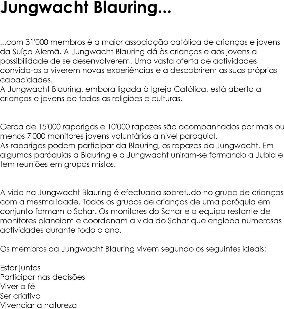 A Jungwacht Blauring, embora ligada à Igreja Católica, está aberta a crianças e jovens de todas as religiões e culturas.