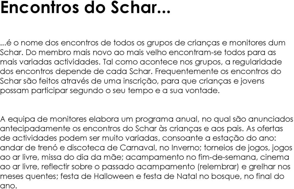 Frequentemente os encontros do Schar são feitos através de uma inscrição, para que crianças e jovens possam participar segundo o seu tempo e a sua vontade.