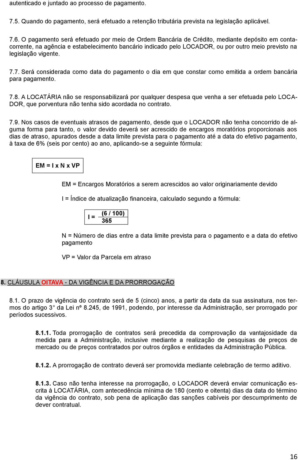 legislação vigente. 7.7. Será considerada como data do pagamento o dia em que constar como emitida a ordem bancária para pagamento. 7.8.