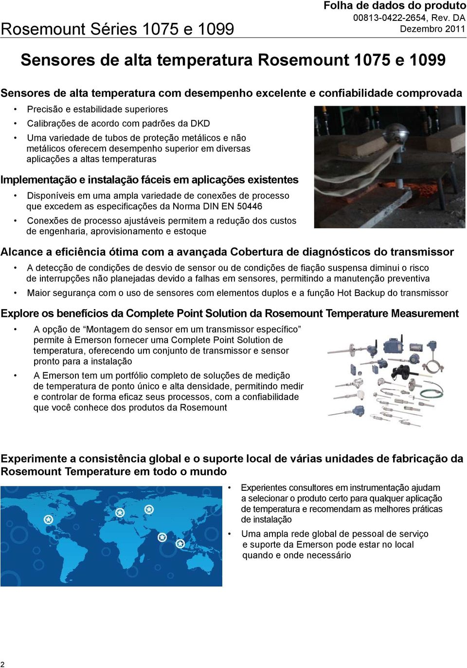 instalação fáceis em aplicações existentes Disponíveis em uma ampla variedade de conexões de processo que excedem as especificações da Norma DIN EN 50446 Conexões de processo ajustáveis permitem a