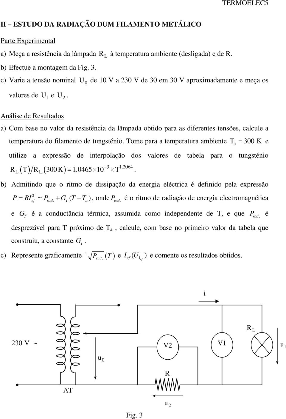 U1 Análise de Resultados U a) om base no valor da resistência da lâmpada obtido para as diferentes tensões, calcule a temperatura do filamento de tungsténio.