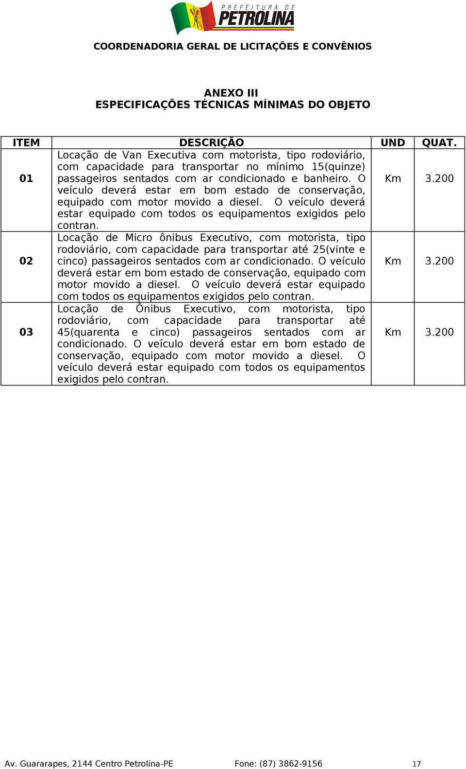 200 veículo deverá estar em bom estado de conservação, equipado com motor movido a diesel. O veículo deverá estar equipado com todos os equipamentos exigidos pelo contran.