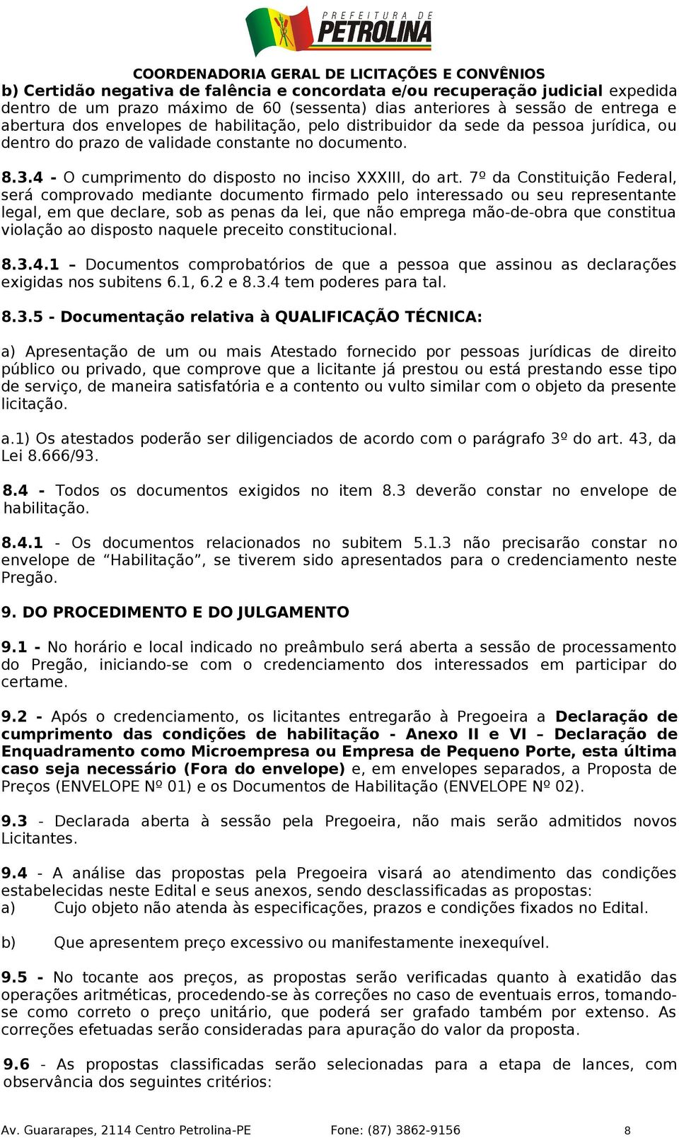 7º da Constituição Federal, será comprovado mediante documento firmado pelo interessado ou seu representante legal, em que declare, sob as penas da lei, que não emprega mão-de-obra que constitua