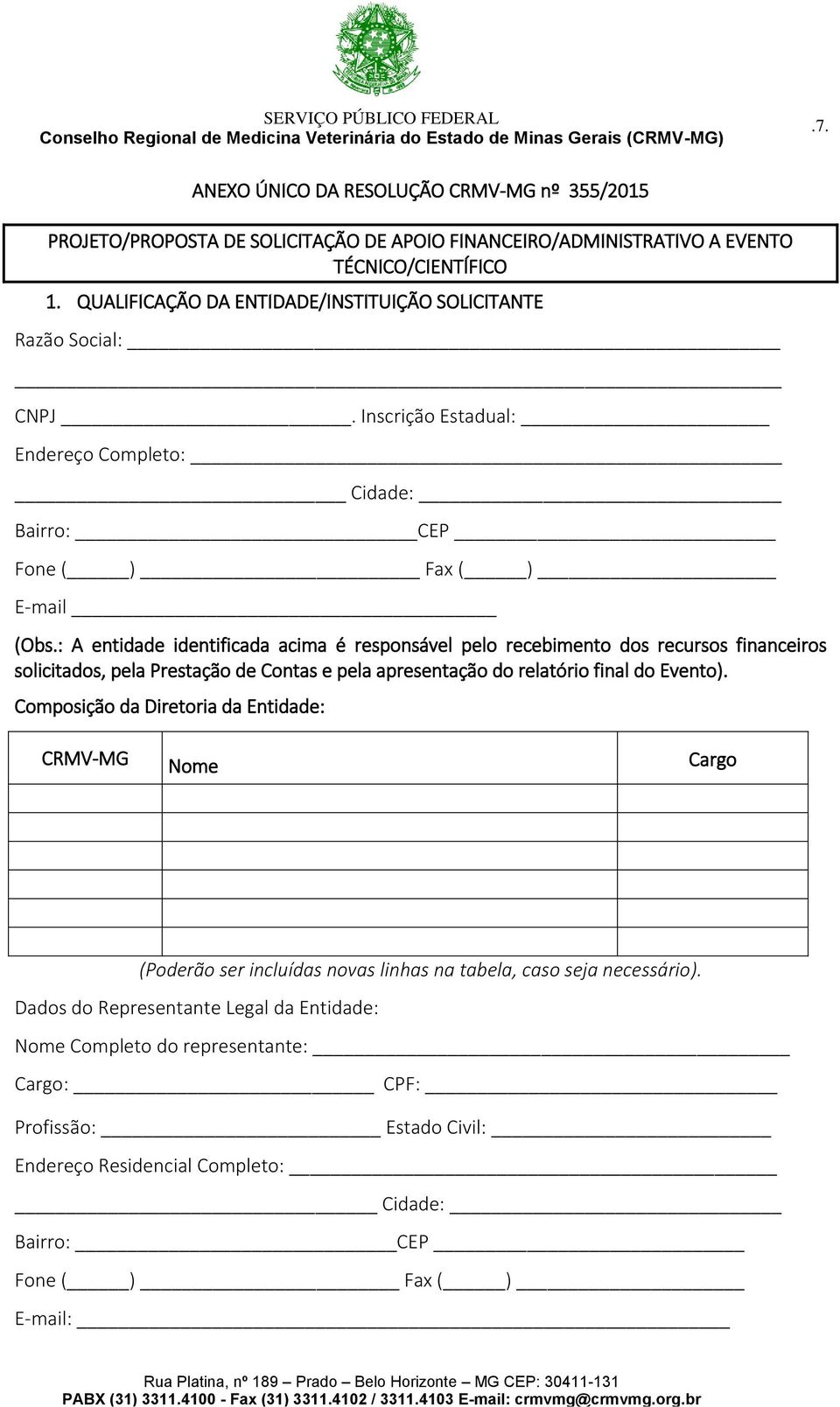 : A entidade identificada acima é responsável pelo recebimento dos recursos financeiros solicitados, pela Prestação de Contas e pela apresentação do relatório final do Evento).