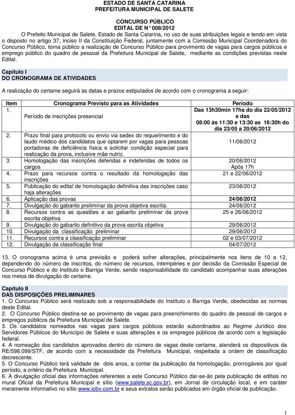 de vagas para cargos públicos e emprego público do quadro de pessoal da Prefeitura Municipal de Salete, mediante as condições previstas neste Edital.