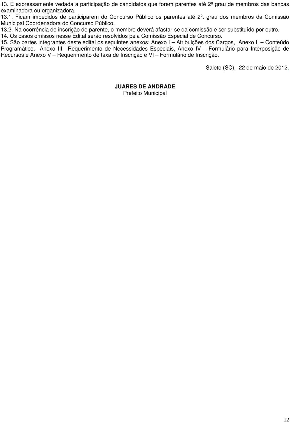 Os casos omissos nesse Edital serão resolvidos pela Comissão Especial de Concurso. 15.