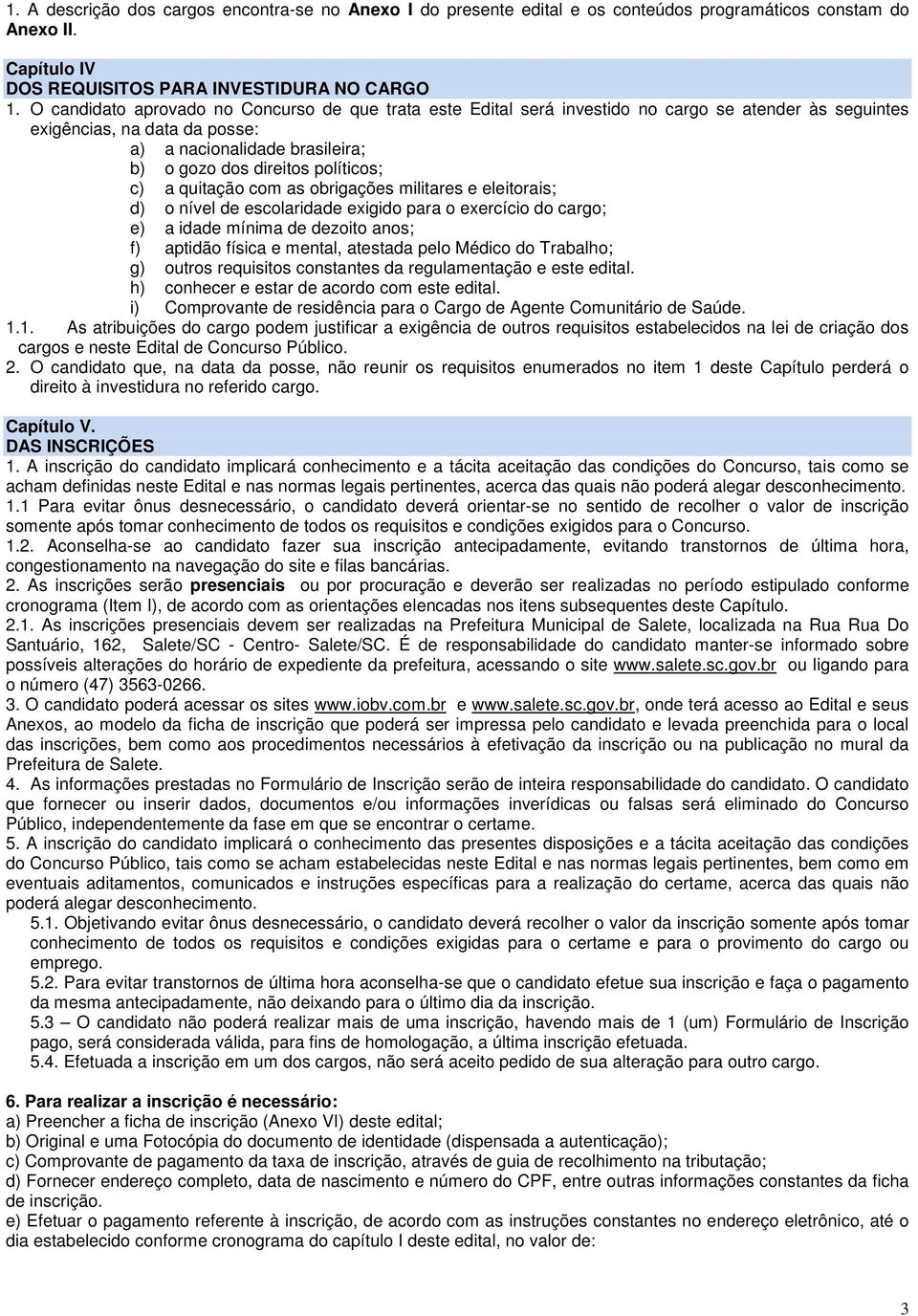 políticos; c) a quitação com as obrigações militares e eleitorais; d) o nível de escolaridade exigido para o exercício do cargo; e) a idade mínima de dezoito anos; f) aptidão física e mental,