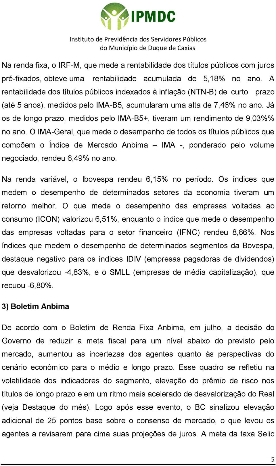 Já os de longo prazo, medidos pelo IMA-B5+, tiveram um rendimento de 9,03%% no ano.