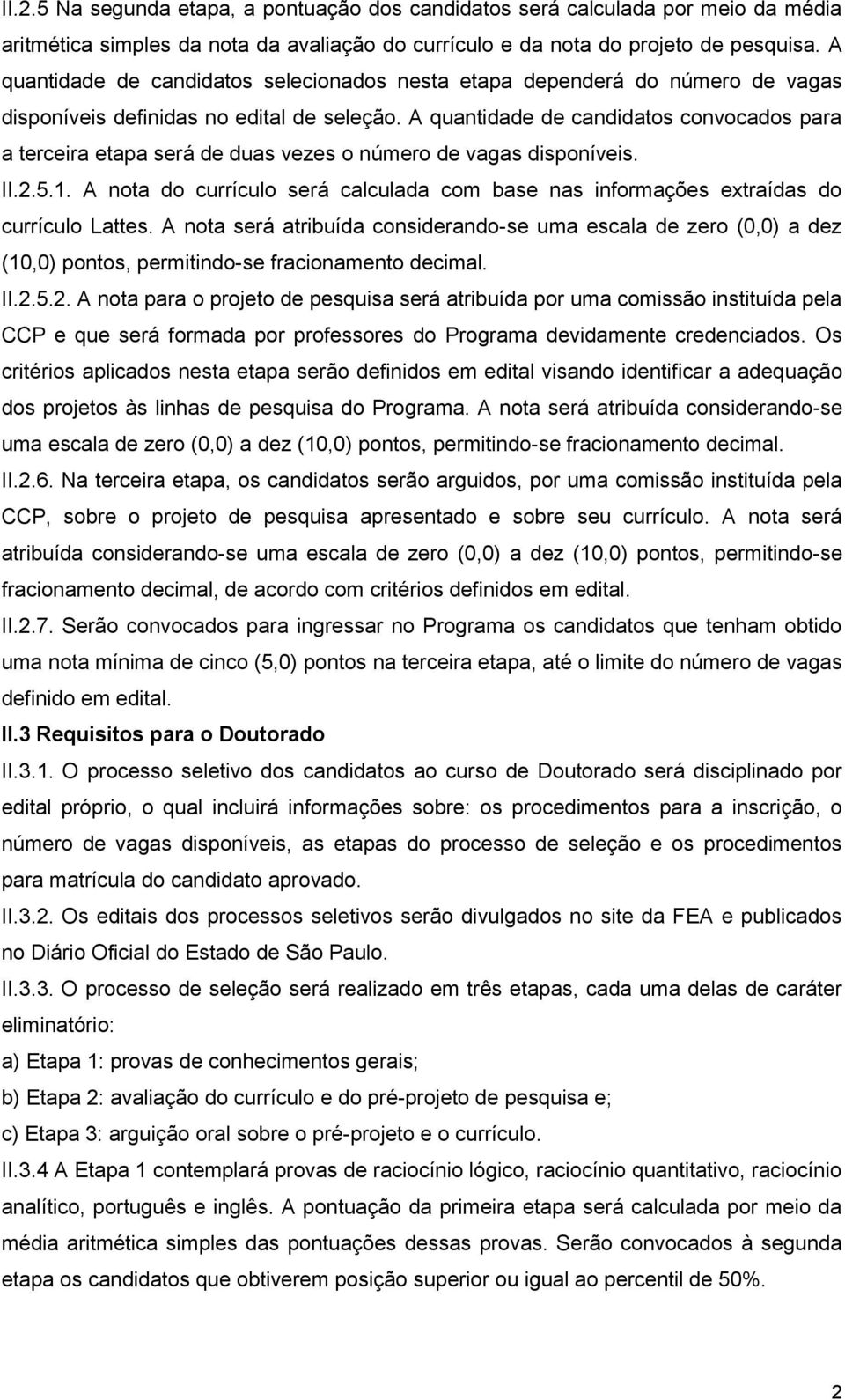 A quantidade de candidatos convocados para a terceira etapa será de duas vezes o número de vagas disponíveis. II.2.5.1.