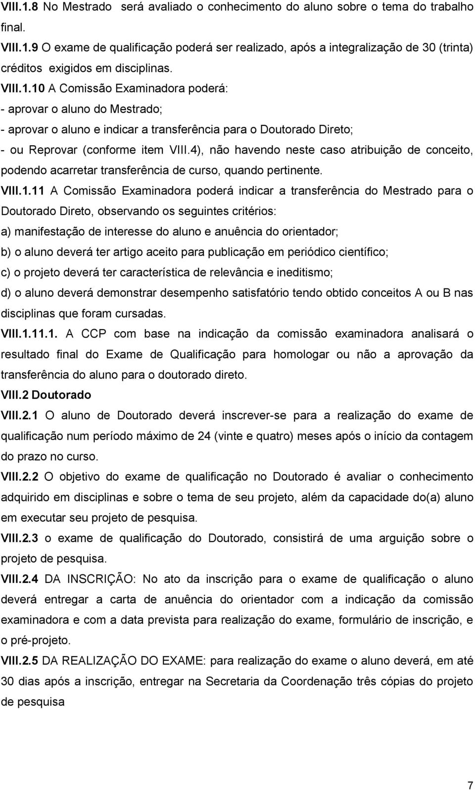 4), não havendo neste caso atribuição de conceito, podendo acarretar transferência de curso, quando pertinente. VIII.1.