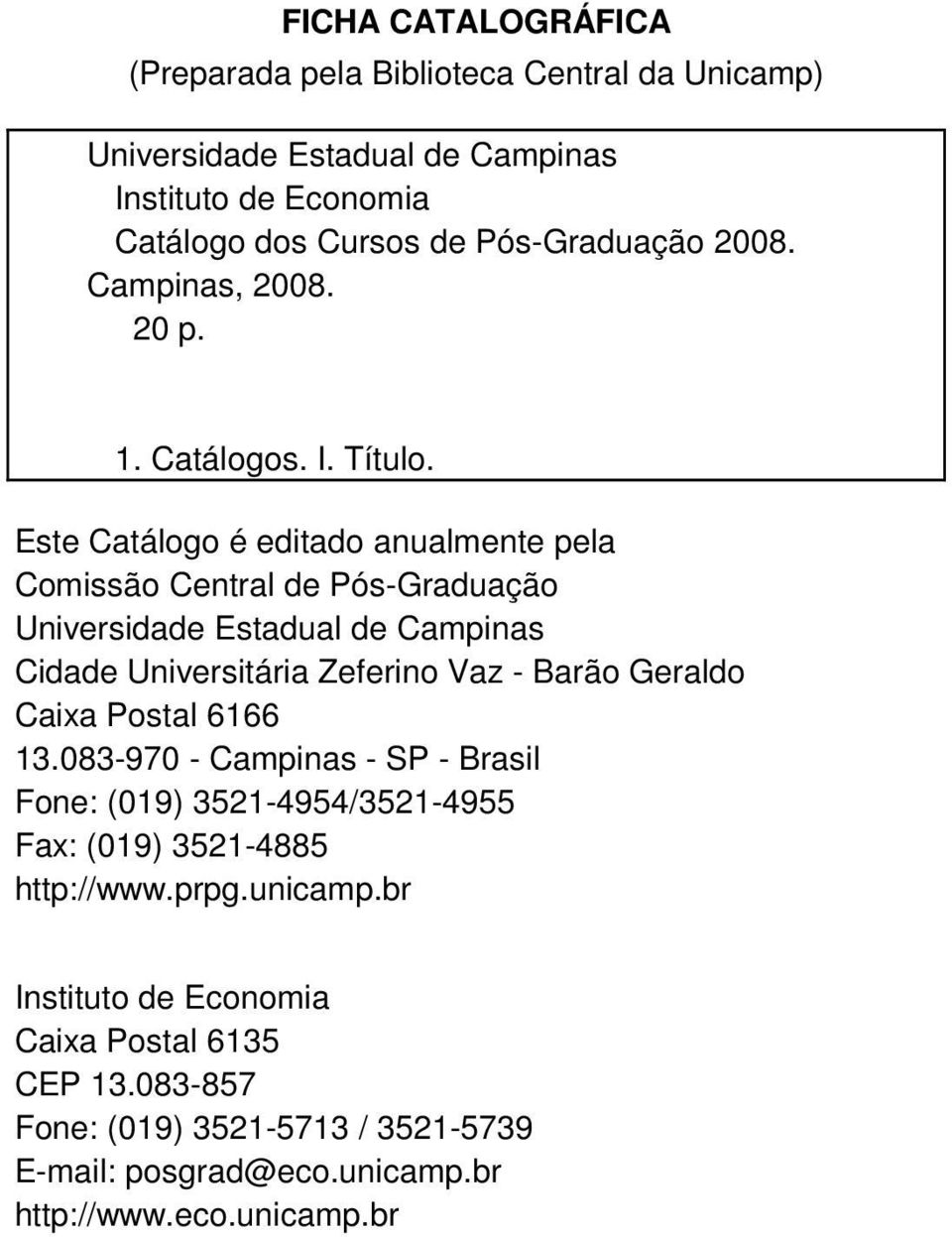 Este Catálogo é editado anualmente pela Comissão Central de Pós-Graduação Universidade Estadual de Campinas Cidade Universitária Zeferino Vaz - Barão Geraldo