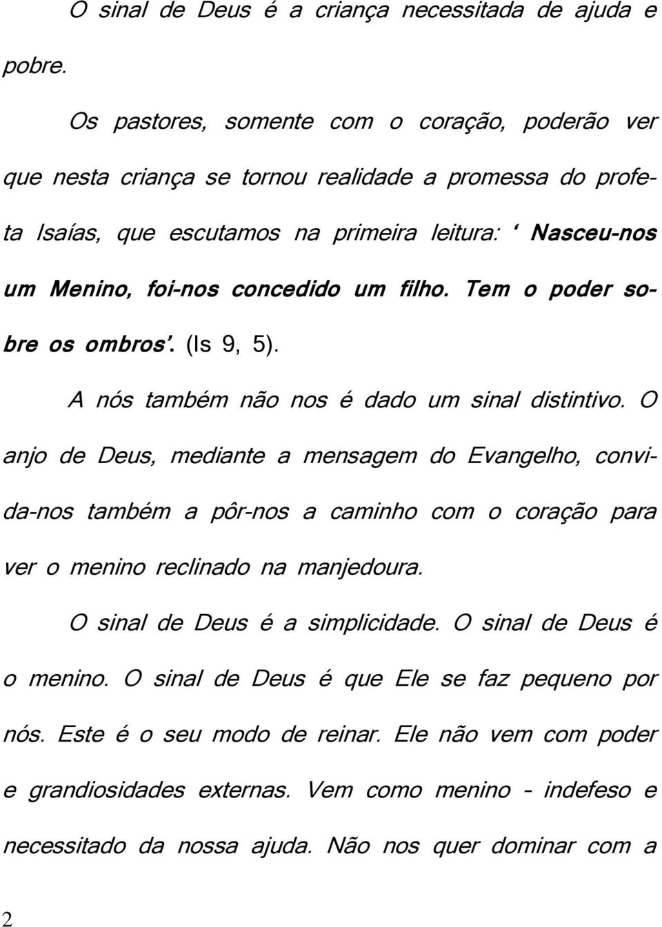 um filho. Tem o poder sobre os ombros. (Is 9, 5). A nós também não nos é dado um sinal distintivo.