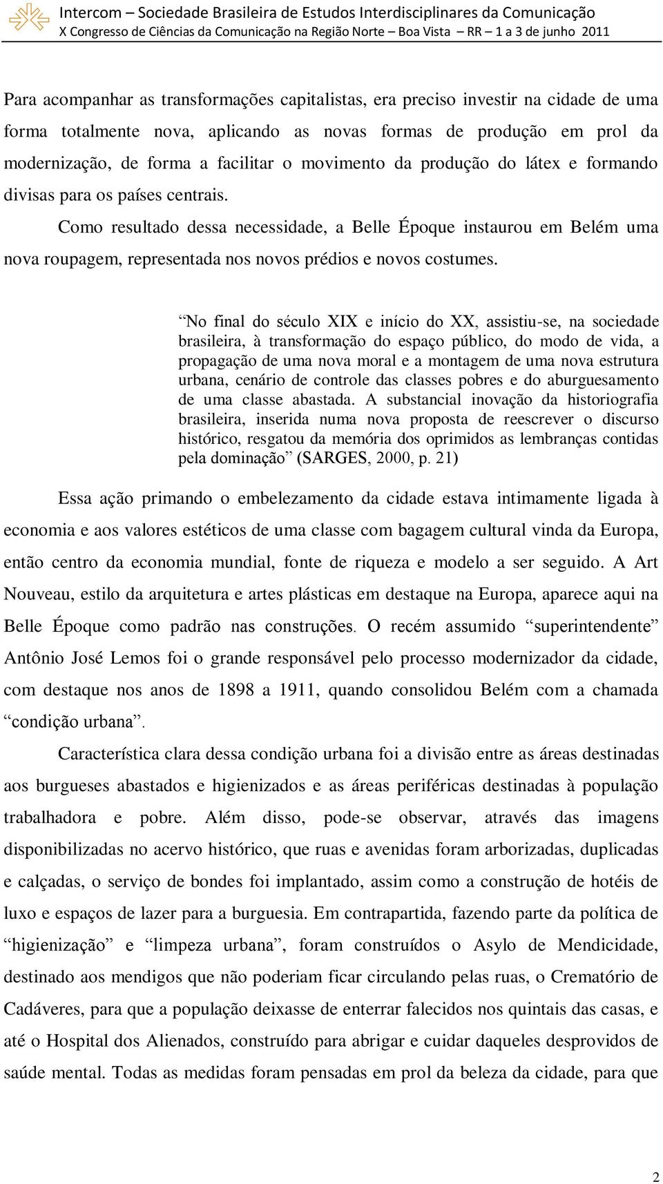 Como resultado dessa necessidade, a Belle Époque instaurou em Belém uma nova roupagem, representada nos novos prédios e novos costumes.