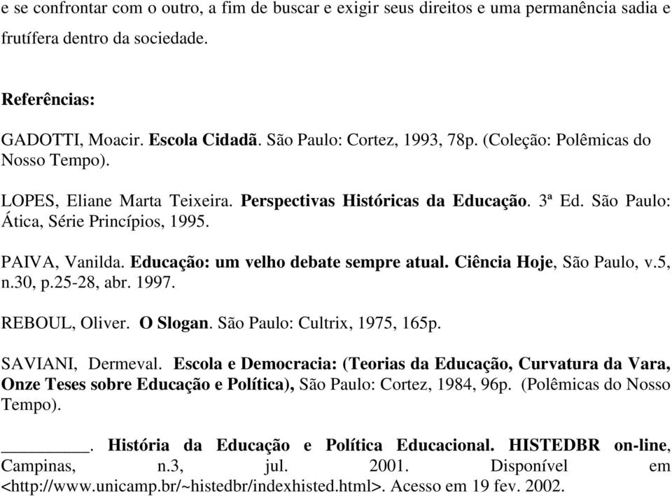 Educação: um velho debate sempre atual. Ciência Hoje, São Paulo, v.5, n.30, p.25-28, abr. 1997. REBOUL, Oliver. O Slogan. São Paulo: Cultrix, 1975, 165p. SAVIANI, Dermeval.