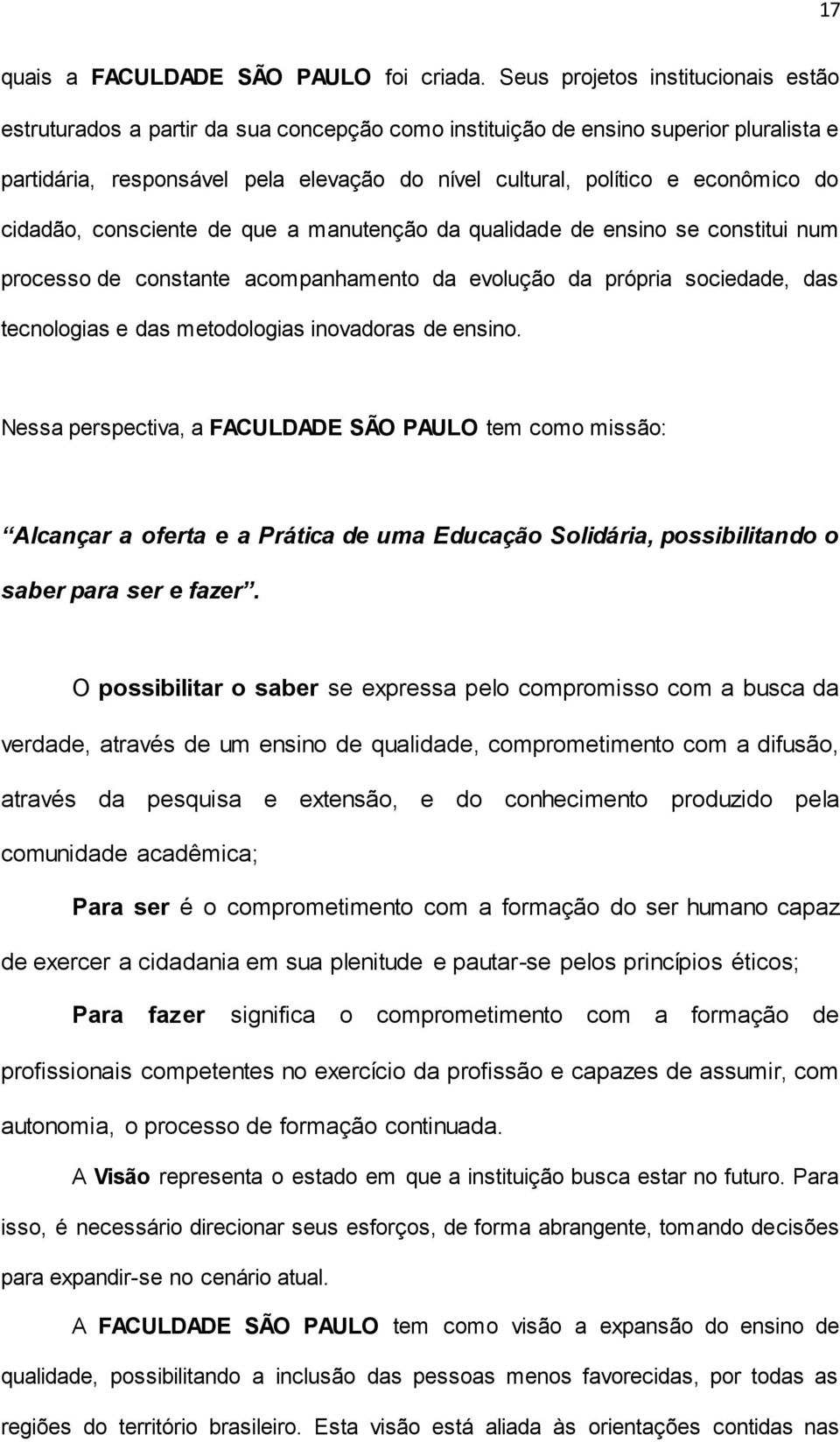 econômico do cidadão, consciente de que a manutenção da qualidade de ensino se constitui num processo de constante acompanhamento da evolução da própria sociedade, das tecnologias e das metodologias