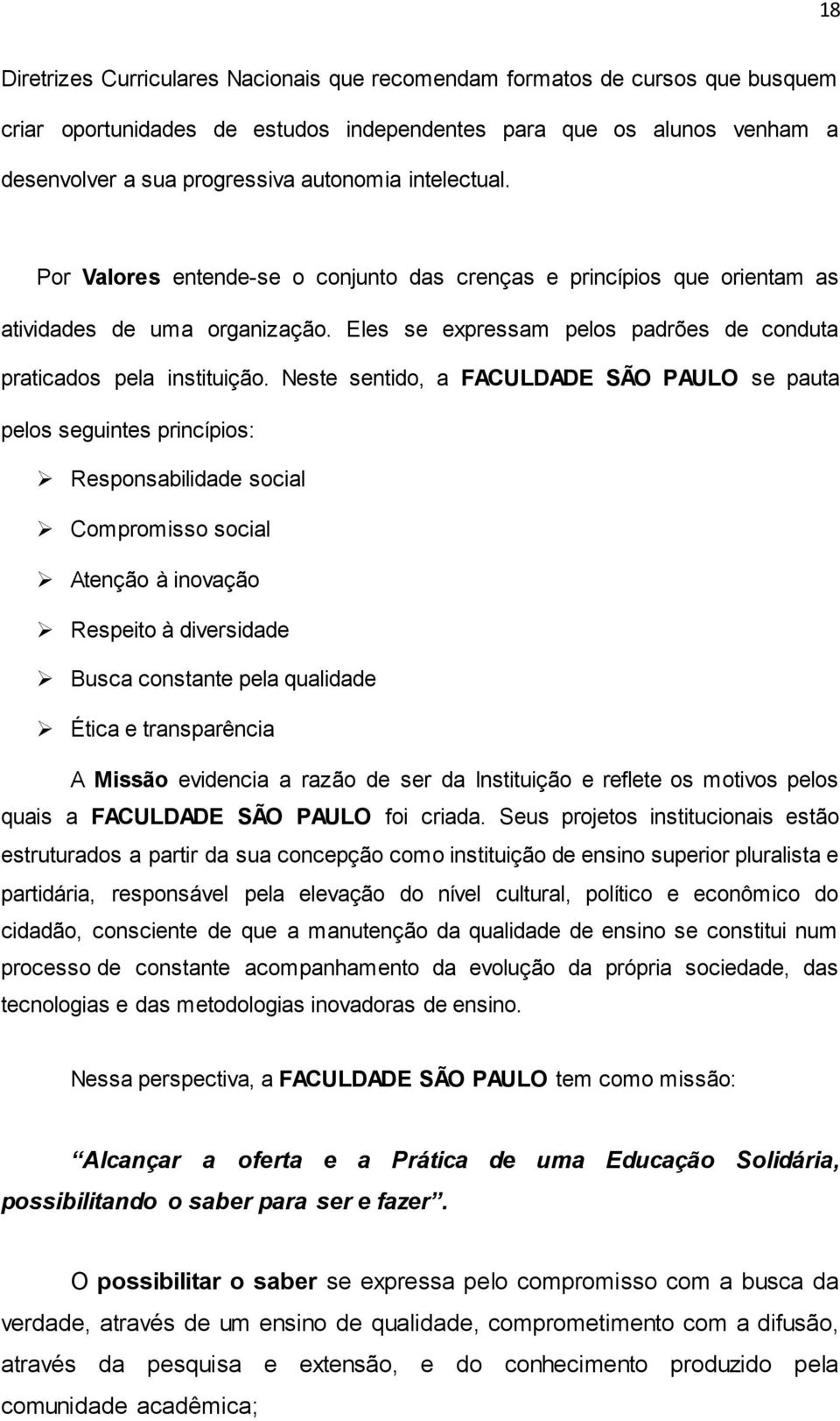 Neste sentido, a FACULDADE SÃO PAULO se pauta pelos seguintes princípios: Responsabilidade social Compromisso social Atenção à inovação Respeito à diversidade Busca constante pela qualidade Ética e