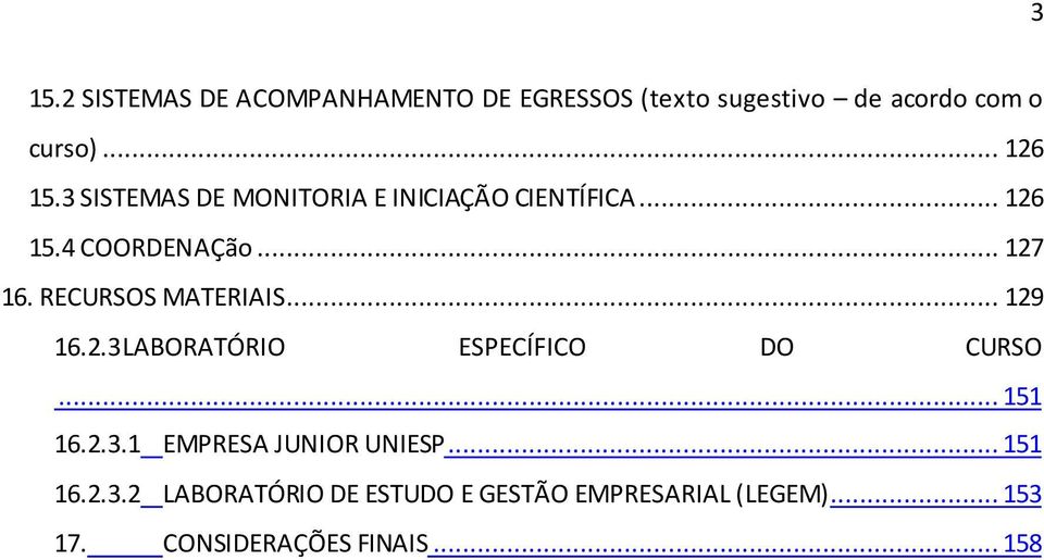 RECURSOS MATERIAIS... 129 16.2.3LABORATÓRIO ESPECÍFICO DO CURSO... 151 16.2.3.1 EMPRESA JUNIOR UNIESP.