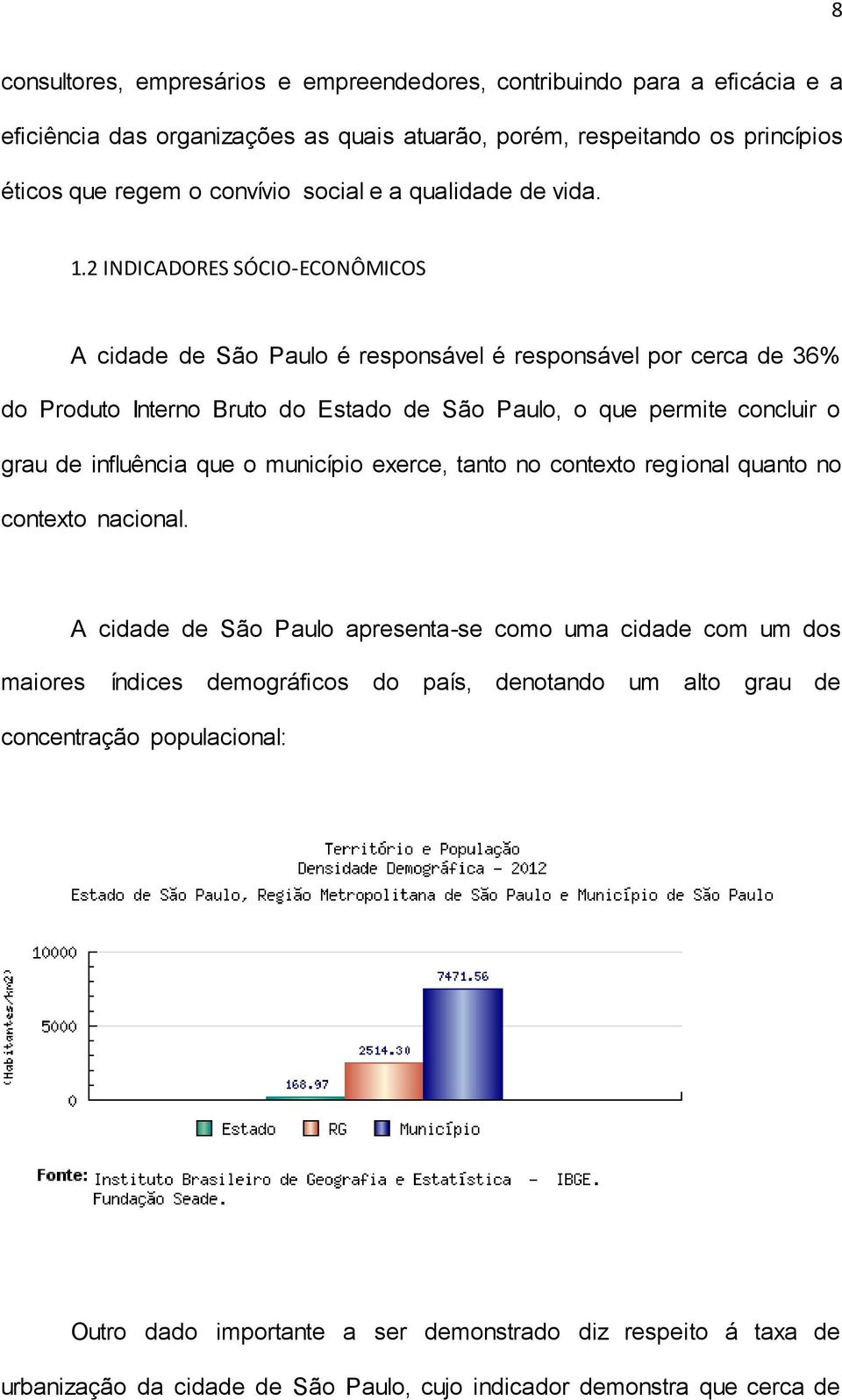 2 INDICADORES SÓCIO-ECONÔMICOS A cidade de São Paulo é responsável é responsável por cerca de 36% do Produto Interno Bruto do Estado de São Paulo, o que permite concluir o grau de influência que