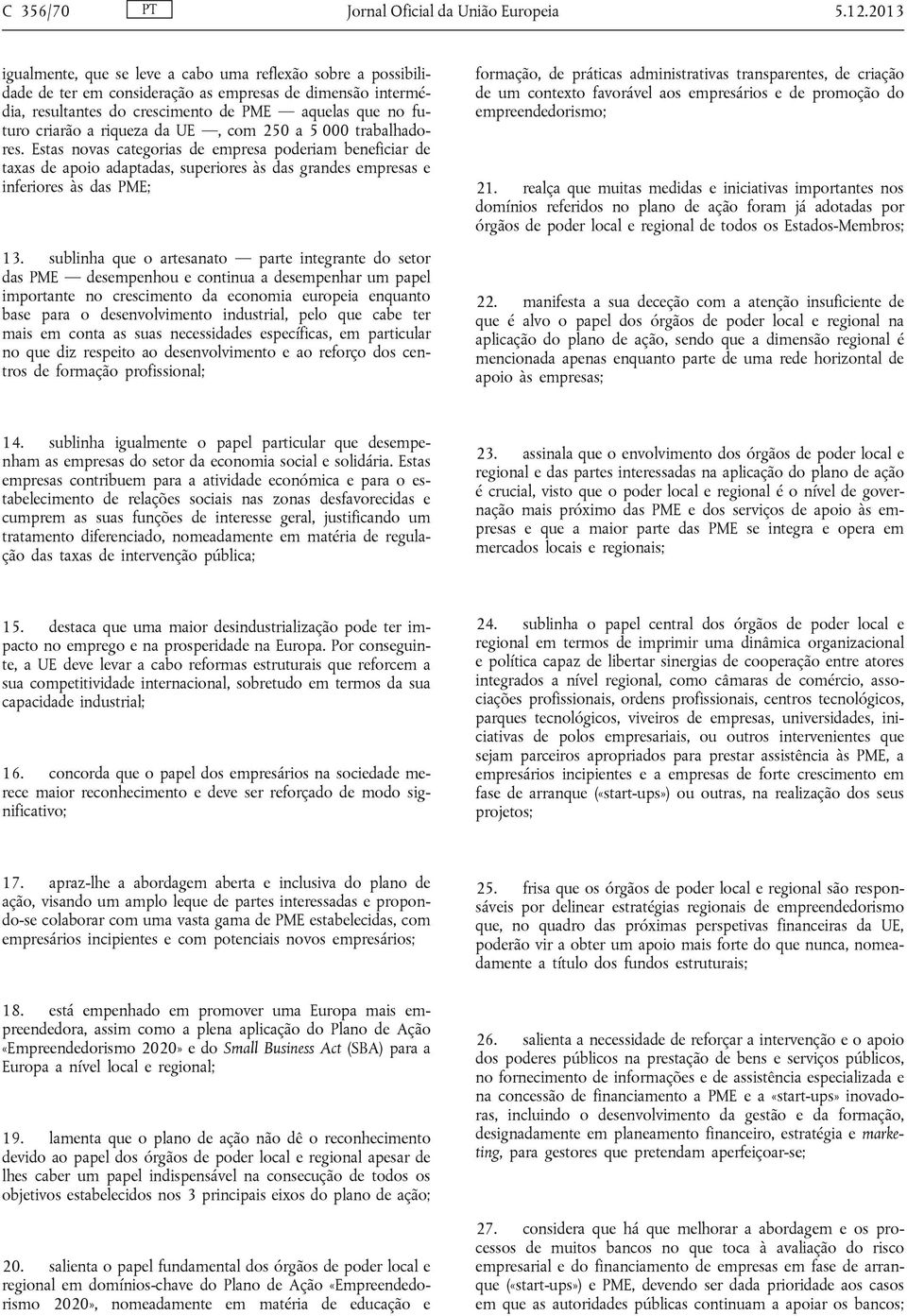 riqueza da UE, com 250 a 5 000 trabalhadores. Estas novas categorias de empresa poderiam beneficiar de taxas de apoio adaptadas, superiores às das grandes empresas e inferiores às das PME; 13.