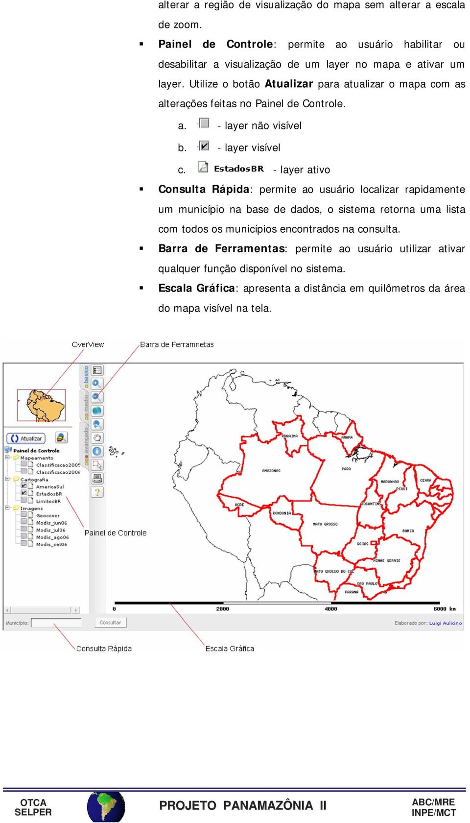 Utilize o botão Atualizar para atualizar o mapa com as alterações feitas no Painel de Controle. a. - layer não visível b. - layer visível c.