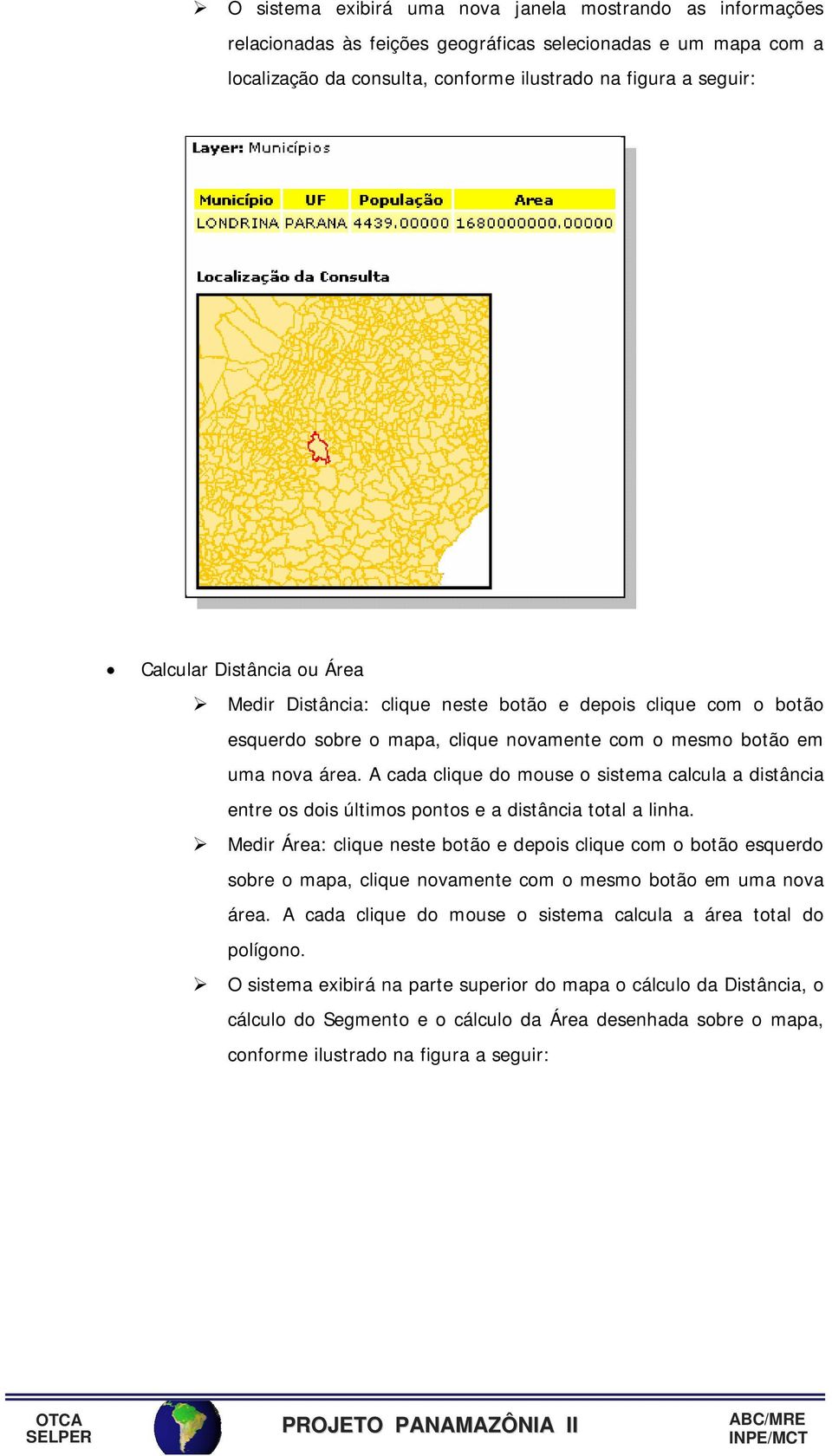 A cada clique do mouse o sistema calcula a distância entre os dois últimos pontos e a distância total a linha.