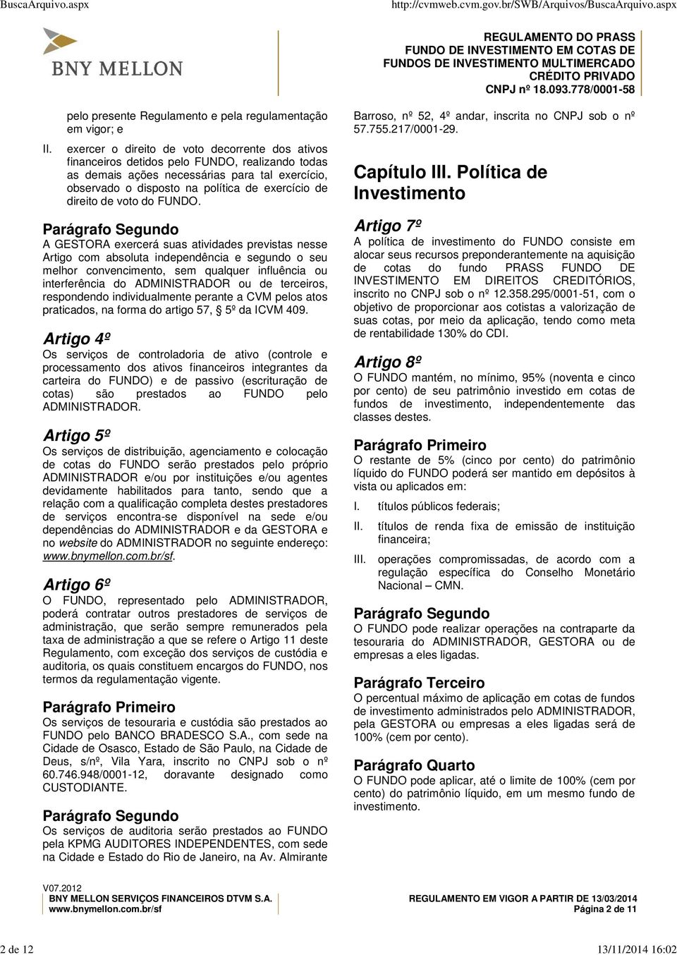 ações necessárias para tal exercício, observado o disposto na política de exercício de direito de voto do FUNDO.