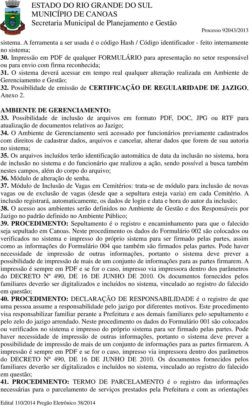 O sistema deverá acessar em tempo real qualquer alteração realizada em Ambiente de Gerenciamento e Gestão; 32. Possibilidade de emissão de CERTIFICAÇÃO DE REGULARIDADE DE JAZIGO, Anexo 2.