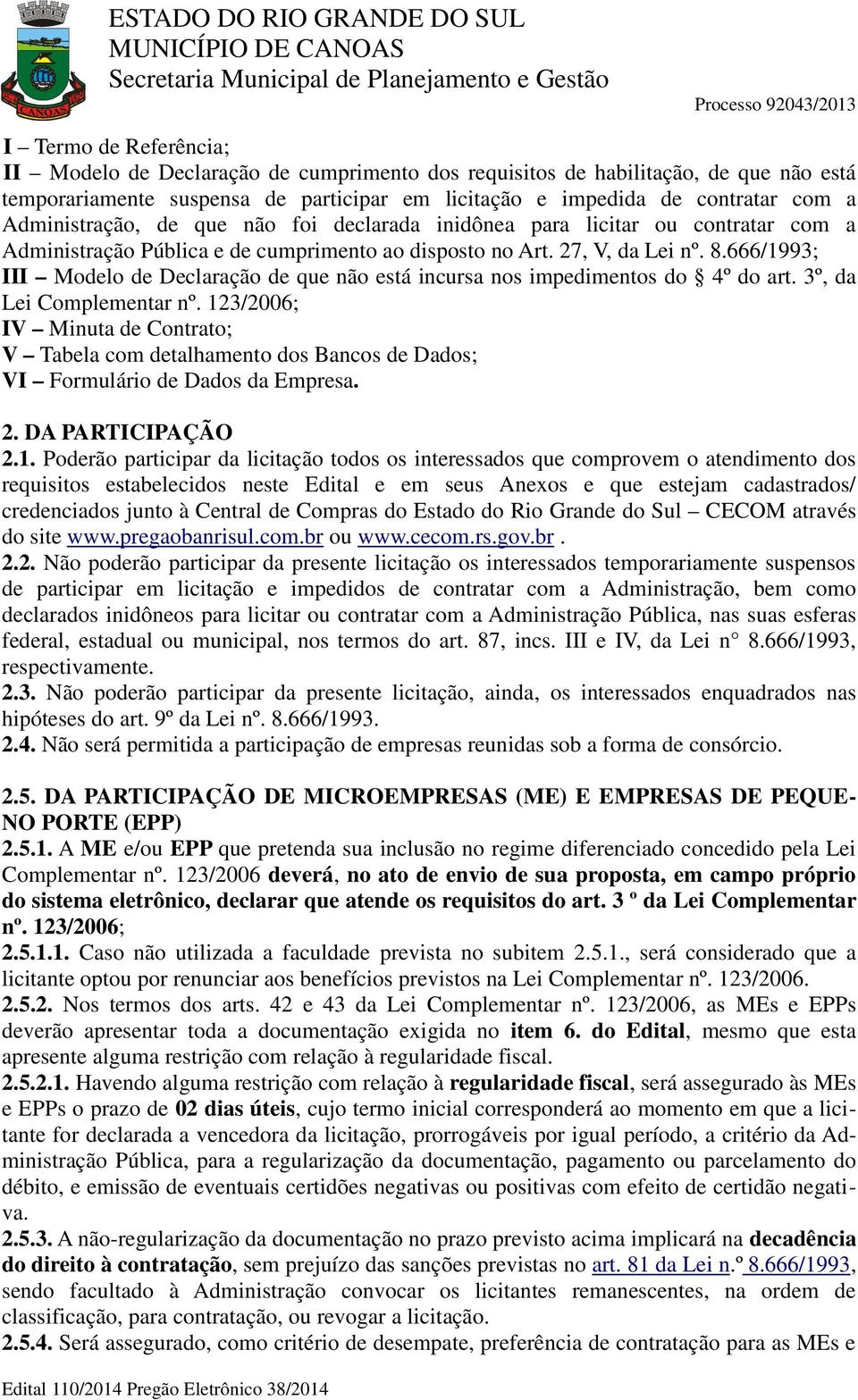 666/1993; III Modelo de Declaração de que não está incursa nos impedimentos do 4º do art. 3º, da Lei Complementar nº.