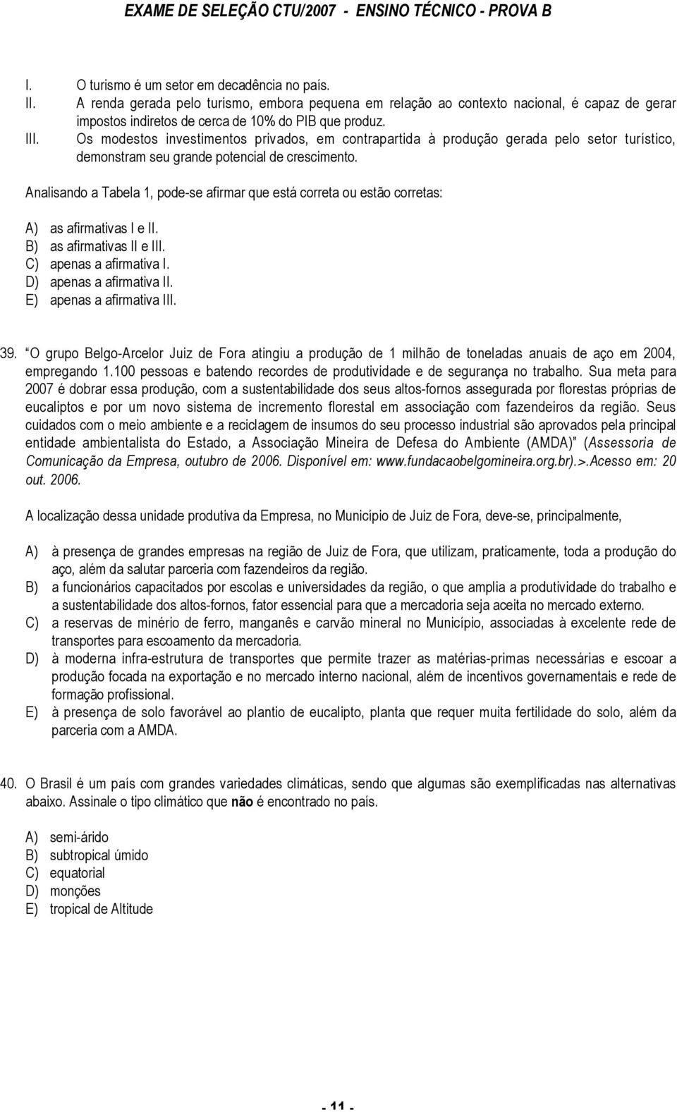 Os modestos investimentos privdos, em contrprtid à produção gerd pelo setor turístico, demonstrm seu grnde potencil de crescimento.