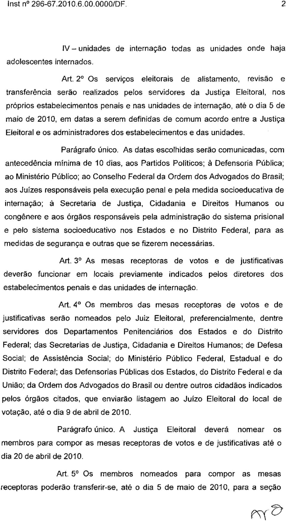 5 de maio de 2010, em datas a serem definidas de comum acordo entre a Justiça Eleitoral e os administradores dos estabelecimentos e das unidades. Parágrafo único.