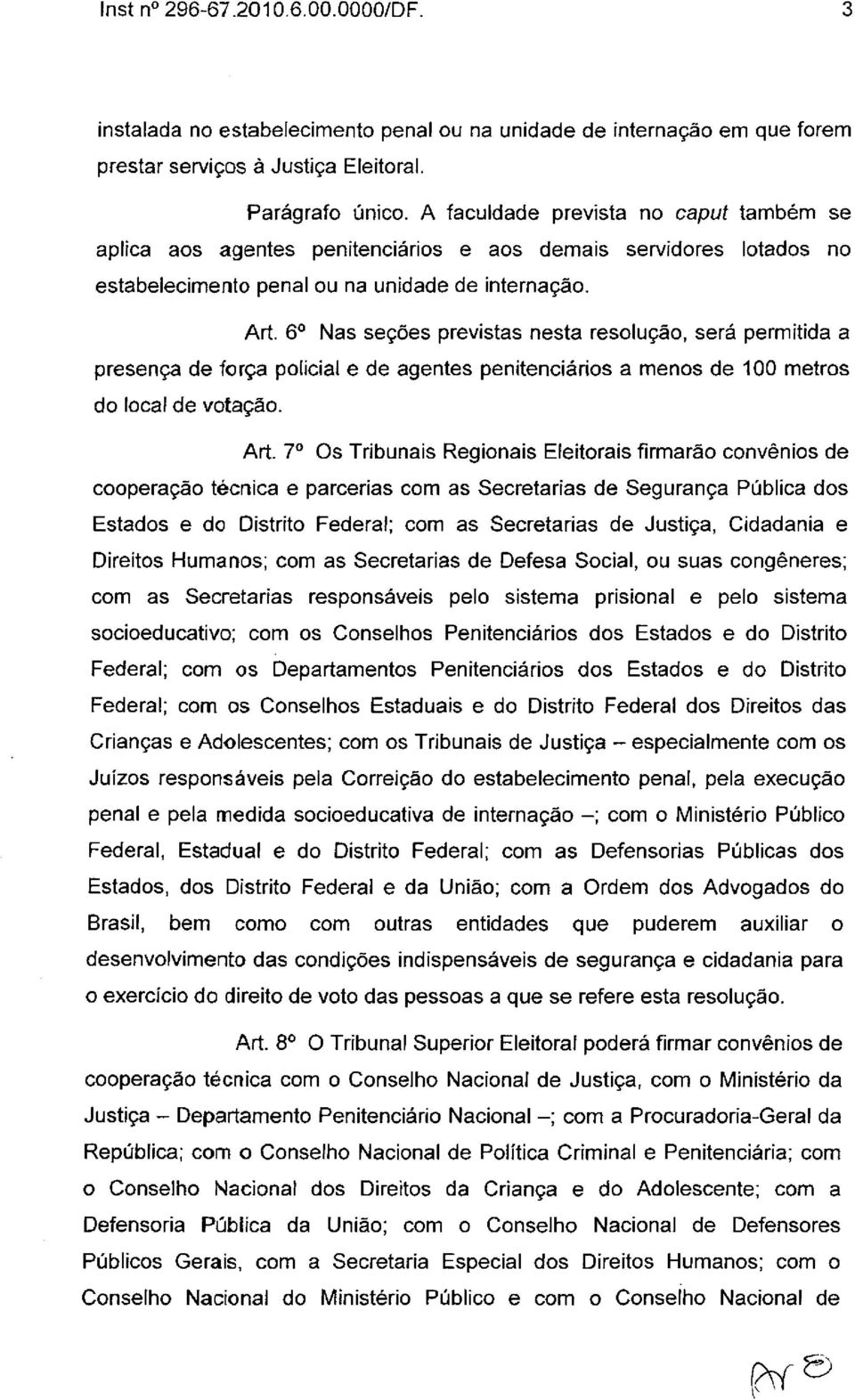 6 o Nas seções previstas nesta resolução, será permitida a presença de força policial e de agentes penitenciários a menos de 100 metros do local de votação. Art.