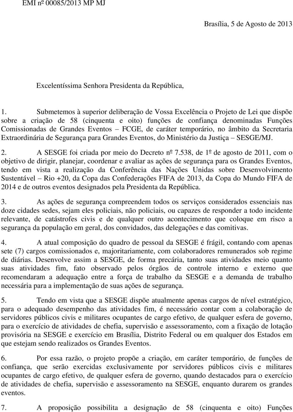 FCGE, de caráter temporário, no âmbito da Secretaria Extraordinária de Segurança para Grandes Eventos, do Ministério da Justiça SESGE/MJ. 2. A SESGE foi criada por meio do Decreto nº 7.