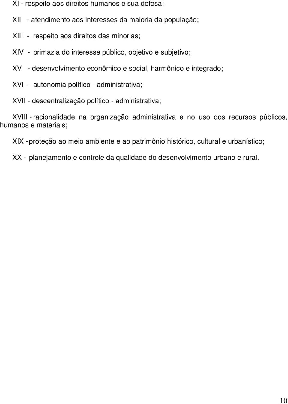 administrativa; XVII - descentralização político - administrativa; XVIII - racionalidade na organização administrativa e no uso dos recursos públicos, humanos